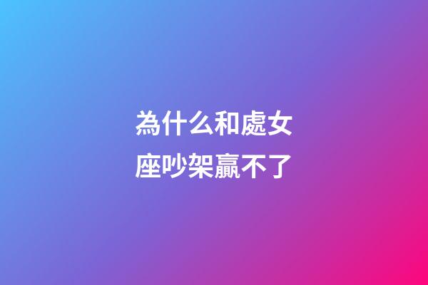為什么和處女座吵架贏不了-第1張-星座運(yùn)勢-玄機(jī)派