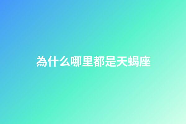 為什么哪里都是天蝎座-第1張-星座運勢-玄機派
