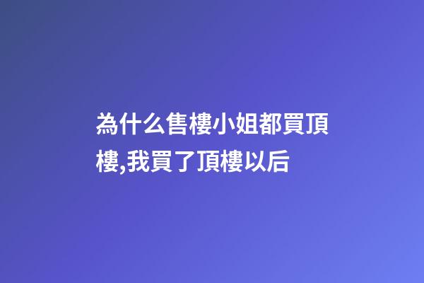 為什么售樓小姐都買頂樓,我買了頂樓以后-第1張-觀點-玄機派