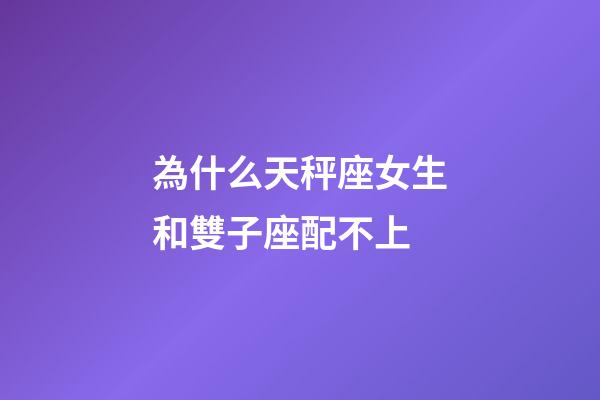 為什么天秤座女生和雙子座配不上-第1張-星座運勢-玄機派