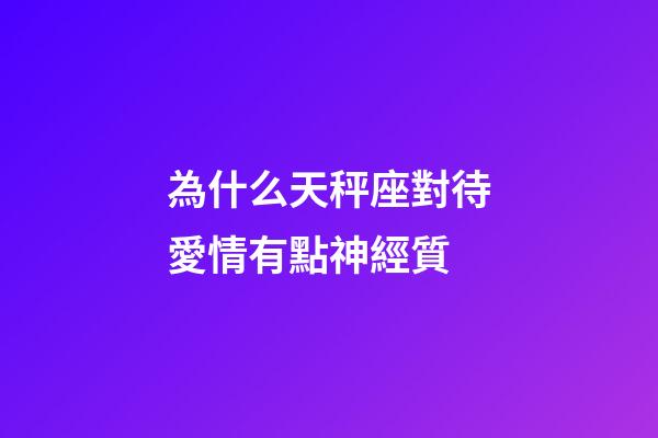 為什么天秤座對待愛情有點神經質