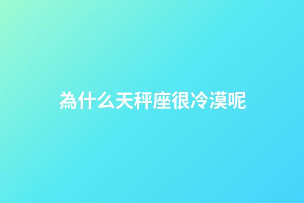 為什么天秤座很冷漠呢-第1張-星座運勢-玄機派