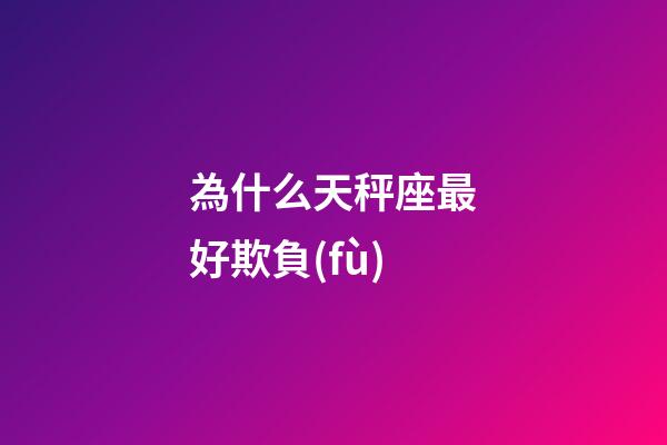 為什么天秤座最好欺負(fù)-第1張-星座運(yùn)勢(shì)-玄機(jī)派