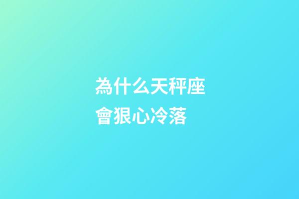 為什么天秤座會狠心冷落-第1張-星座運勢-玄機派