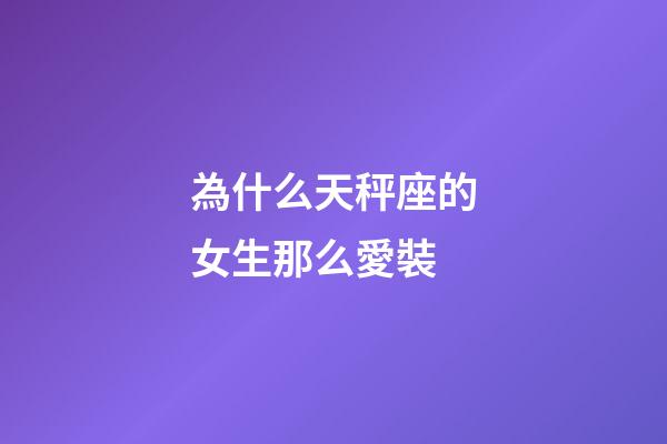 為什么天秤座的女生那么愛裝-第1張-星座運(yùn)勢(shì)-玄機(jī)派