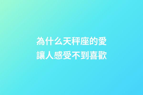 為什么天秤座的愛讓人感受不到喜歡-第1張-星座運勢-玄機派