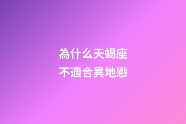 為什么天蝎座不適合異地戀-第1張-星座運勢-玄機派