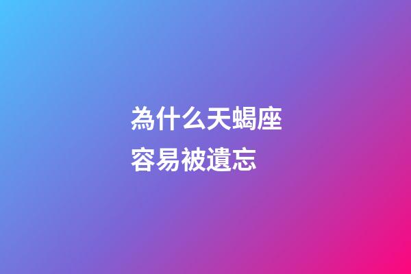 為什么天蝎座容易被遺忘-第1張-星座運勢-玄機(jī)派