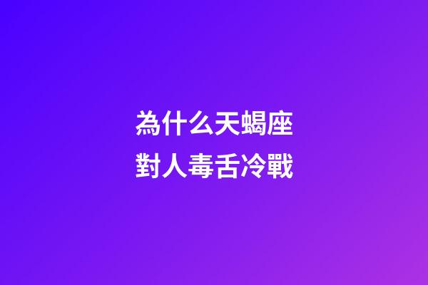 為什么天蝎座對人毒舌冷戰-第1張-星座運勢-玄機派