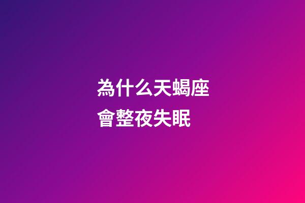 為什么天蝎座會整夜失眠-第1張-星座運(yùn)勢-玄機(jī)派