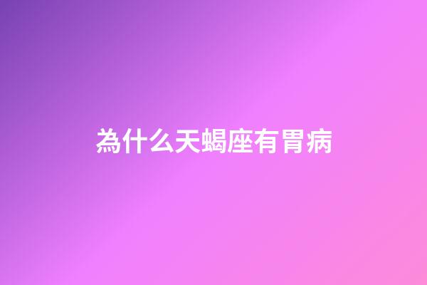 為什么天蝎座有胃病-第1張-星座運勢-玄機派