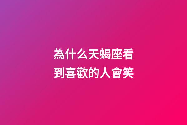 為什么天蝎座看到喜歡的人會笑-第1張-星座運(yùn)勢-玄機(jī)派