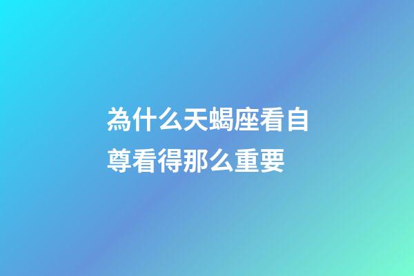 為什么天蝎座看自尊看得那么重要-第1張-星座運勢-玄機派