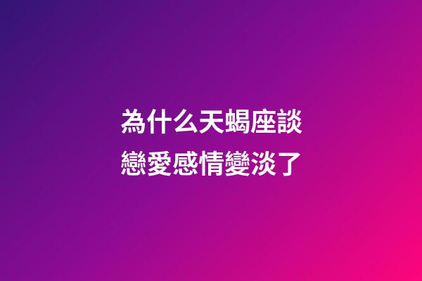 為什么天蝎座談戀愛感情變淡了-第1張-星座運勢-玄機派