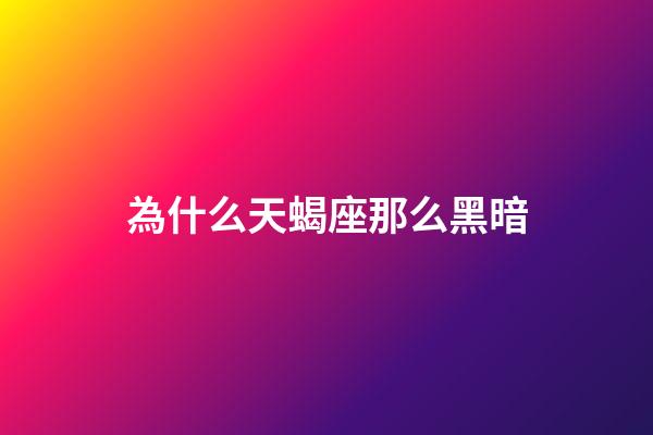 為什么天蝎座那么黑暗-第1張-星座運勢-玄機派