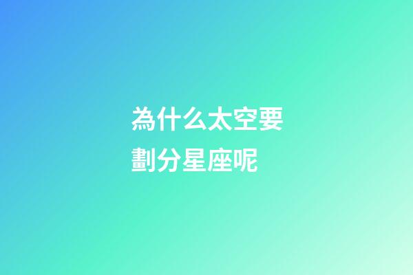 為什么太空要劃分星座呢-第1張-星座運勢-玄機派