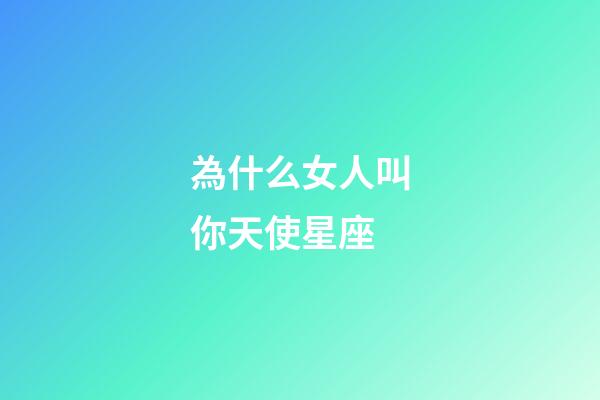 為什么女人叫你天使星座-第1張-星座運勢-玄機派