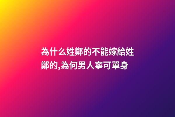 為什么姓鄭的不能嫁給姓鄭的,為何男人寧可單身-第1張-觀點-玄機派