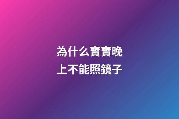 為什么寶寶晚上不能照鏡子