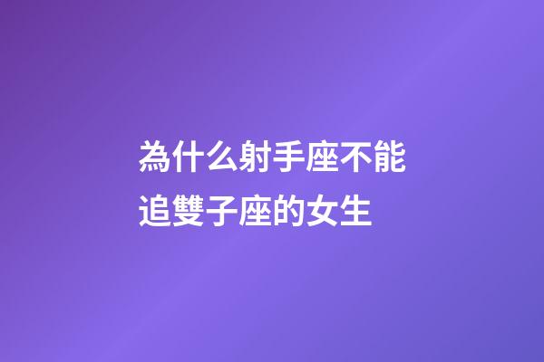 為什么射手座不能追雙子座的女生-第1張-星座運(yùn)勢(shì)-玄機(jī)派
