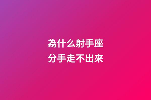 為什么射手座分手走不出來-第1張-星座運勢-玄機派