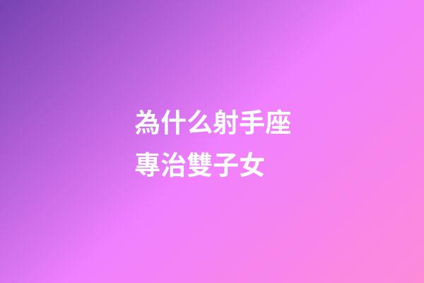 為什么射手座專治雙子女-第1張-星座運勢-玄機派