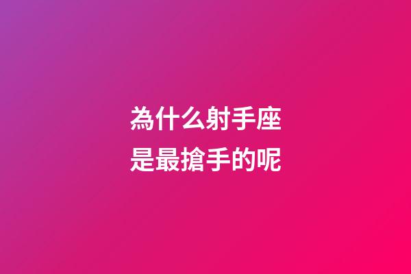 為什么射手座是最搶手的呢-第1張-星座運勢-玄機(jī)派