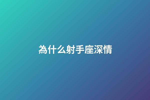 為什么射手座深情-第1張-星座運勢-玄機派