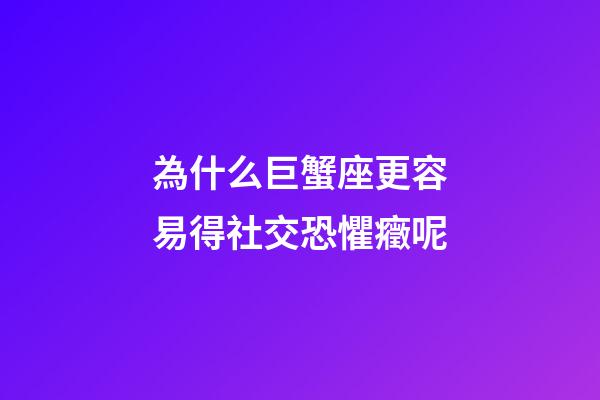 為什么巨蟹座更容易得社交恐懼癥呢-第1張-星座運勢-玄機派