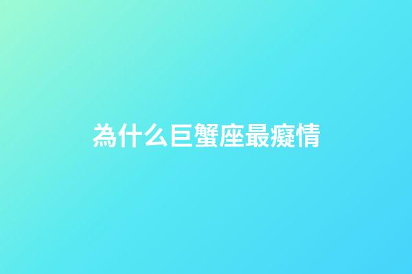 為什么巨蟹座最癡情-第1張-星座運(yùn)勢(shì)-玄機(jī)派