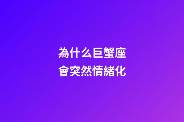 為什么巨蟹座會突然情緒化-第1張-星座運(yùn)勢-玄機(jī)派