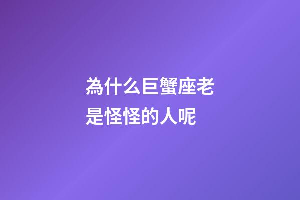 為什么巨蟹座老是怪怪的人呢-第1張-星座運(yùn)勢-玄機(jī)派