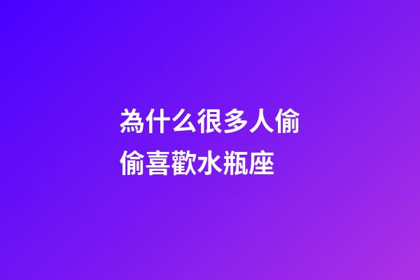 為什么很多人偷偷喜歡水瓶座-第1張-星座運勢-玄機派