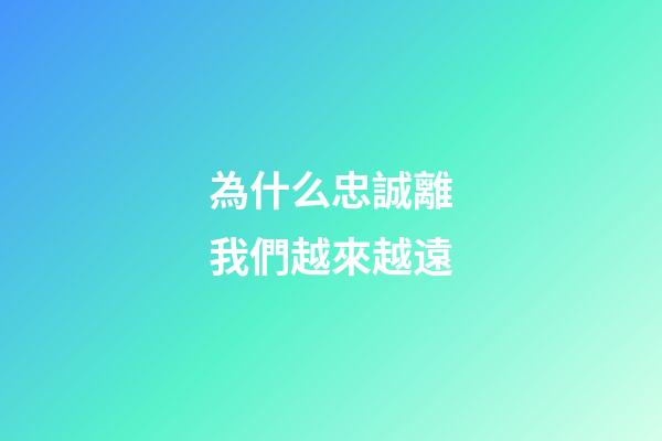 為什么忠誠離我們越來越遠