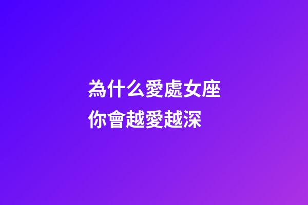 為什么愛處女座你會越愛越深-第1張-星座運勢-玄機派