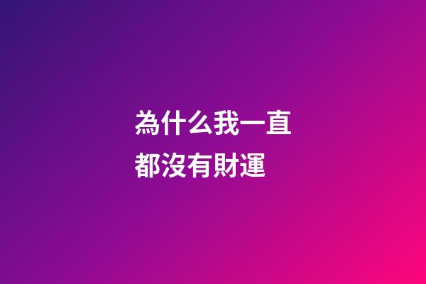 為什么我一直都沒有財運?