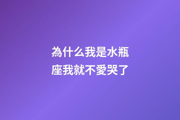 為什么我是水瓶座我就不愛哭了-第1張-星座運勢-玄機派