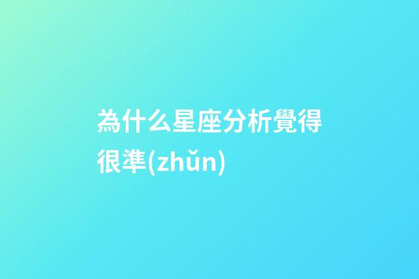 為什么星座分析覺得很準(zhǔn)-第1張-星座運(yùn)勢(shì)-玄機(jī)派