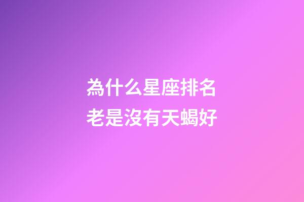 為什么星座排名老是沒有天蝎好-第1張-星座運(yùn)勢(shì)-玄機(jī)派