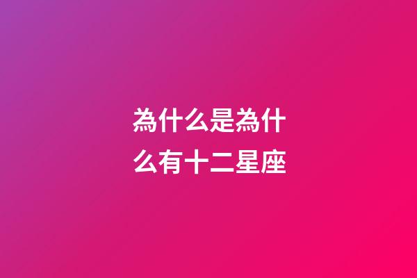 為什么是為什么有十二星座-第1張-星座運(yùn)勢-玄機(jī)派