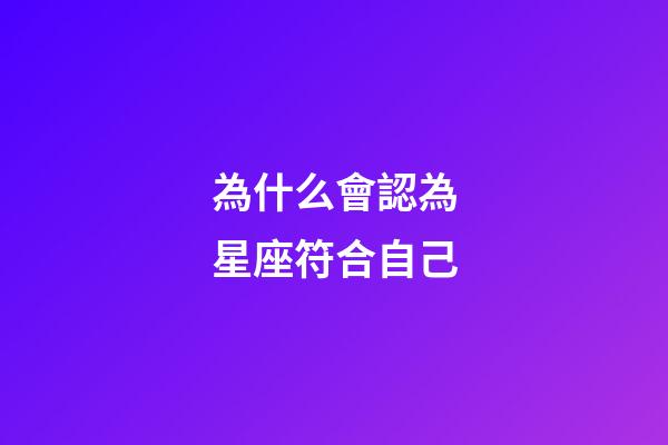 為什么會認為星座符合自己-第1張-星座運勢-玄機派