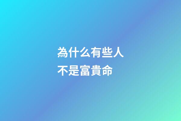 為什么有些人不是富貴命