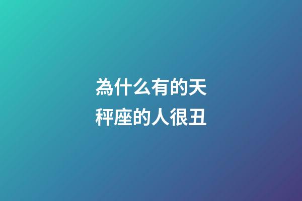 為什么有的天秤座的人很丑-第1張-星座運勢-玄機派