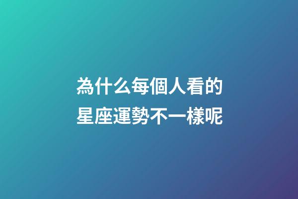 為什么每個人看的星座運勢不一樣呢-第1張-星座運勢-玄機派