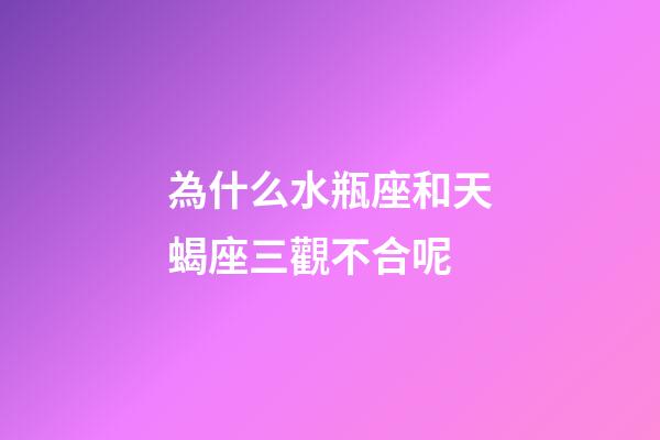 為什么水瓶座和天蝎座三觀不合呢-第1張-星座運勢-玄機派
