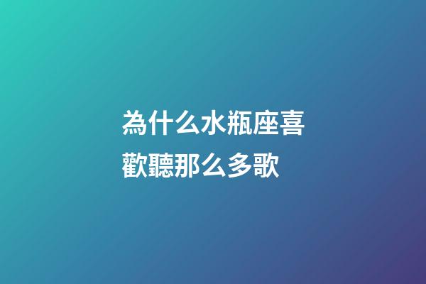 為什么水瓶座喜歡聽那么多歌-第1張-星座運勢-玄機(jī)派