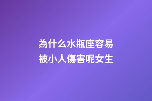 為什么水瓶座容易被小人傷害呢女生-第1張-星座運勢-玄機派