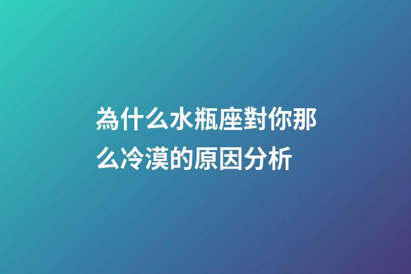 為什么水瓶座對你那么冷漠的原因分析-第1張-星座運勢-玄機派
