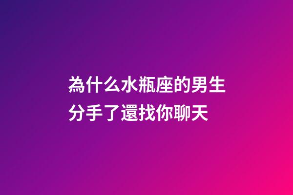 為什么水瓶座的男生分手了還找你聊天-第1張-星座運勢-玄機派