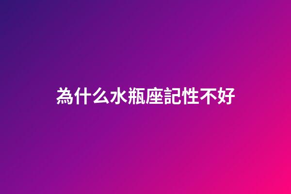 為什么水瓶座記性不好-第1張-星座運勢-玄機派